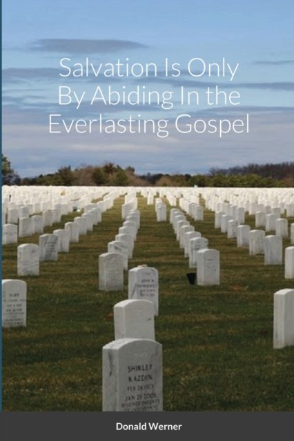 Donald Werner · Salvation Is Only By Abiding In the Everlasting Gospel (Paperback Book) (2022)