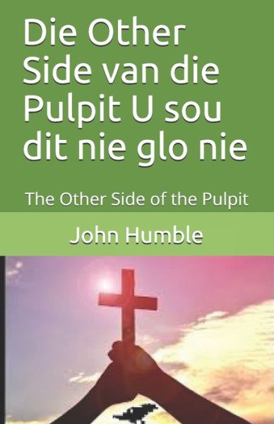 Cover for John Humble · Die Other Side van die Pulpit U sou dit nie glo nie (Paperback Book) (2019)