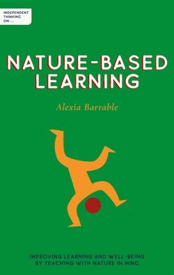 Cover for Alexia Barrable · Independent Thinking on Nature-Based Learning: Improving learning and well-being by teaching with nature in mind - Independent Thinking on series (Paperback Bog) (2022)