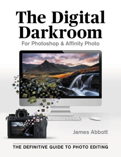 The Digital Darkroom: The Definitive Guide to Photo Editing - James Abbott - Bøger - Octopus Publishing Group - 9781781578087 - 8. april 2021