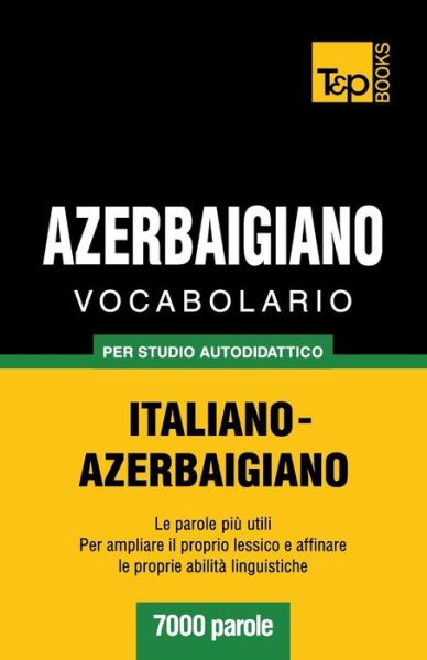 Cover for Andrey Taranov · Vocabolario Italiano-azerbaigiano Per Studio Autodidattico - 7000 Parole (Paperback Bog) [Italian edition] (2013)