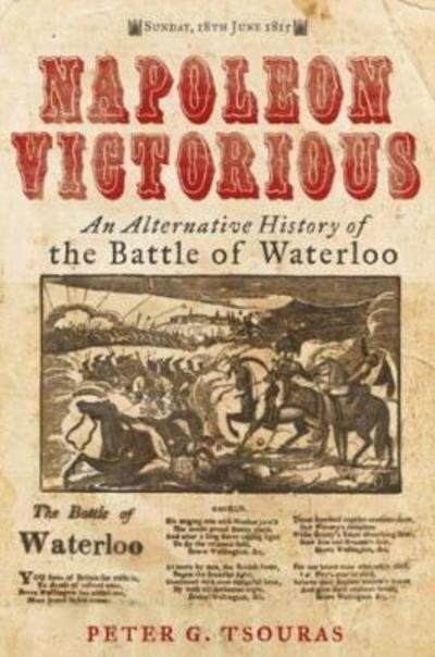Cover for Peter G. Tsouras · Napoleon Victorious!: An Alternate History of the Battle of Waterloo (Hardcover Book) (2017)
