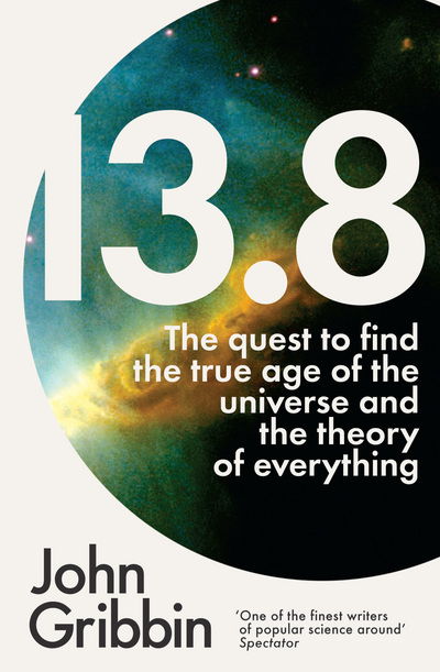 Cover for John Gribbin · 13.8: The Quest to Find the True Age of the Universe and the Theory of Everything (Paperback Book) (2016)