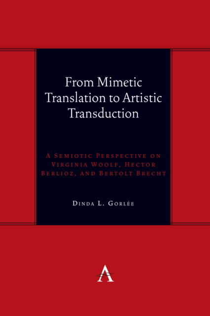 Cover for Dinda Gorlee · From Mimetic Translation to Artistic Transduction: A Semiotic Perspective on Virginia Woolf, Hector Berlioz, and Bertolt Brecht. - Anthem symploke Studies in Theory (Hardcover Book) (2023)