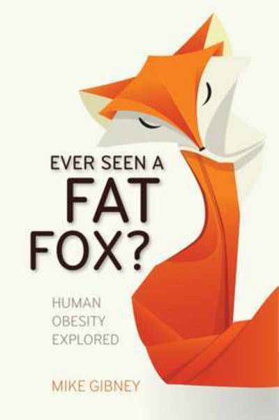 Ever Seen a Fat Fox?: Human Obesity Explored - Mike Gibney - Książki - University College Dublin Press - 9781910820087 - 15 maja 2016