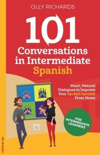 Cover for Olly Richards · 101 Conversations in Intermediate Spanish: Short, Natural Dialogues to Improve Your Spoken Spanish From Home - 101 Conversations: Spanish Edition (Taschenbuch) (2020)