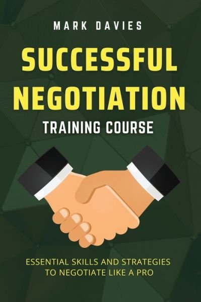 Successful Negotiation Training Course: Essential Skills and Strategies to Negotiate Like a Pro - Mark Davies - Livres - Uranus Publishing - 9781915218087 - 8 novembre 2021