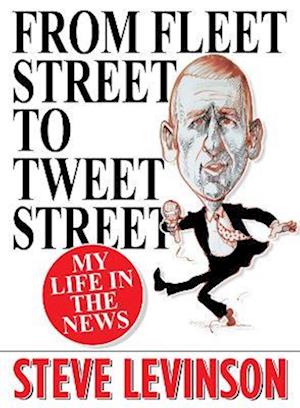 From Fleet Street to Tweet Street: My Life in the News - Steve Levinson - Books - i2i Publishing - 9781916732087 - November 20, 2023