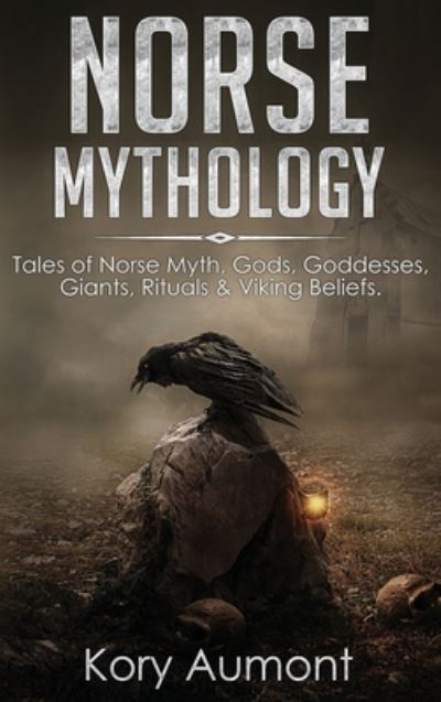 Norse Mythology: Tales of Norse Myth, Gods, Goddesses, Giants, Rituals & Viking Beliefs - Kory Aumont - Books - Cascade Publishing - 9781922346087 - March 31, 2020