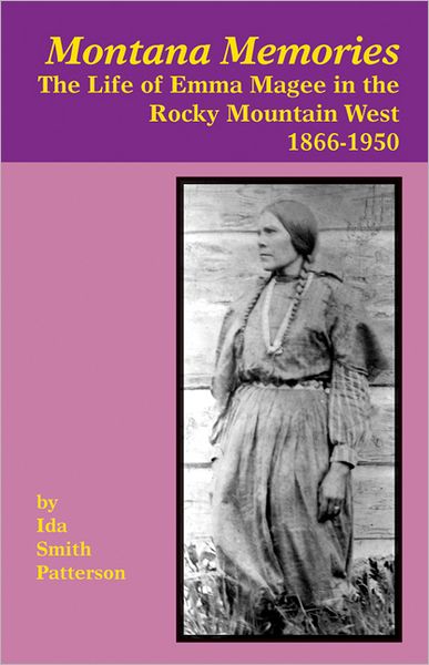 Montana Memories: The Life of Emma Magee in the Rocky Mountain West, 1866–1950 - Ida S. Patterson - Books - Salish Kootenai College - 9781934594087 - 2012