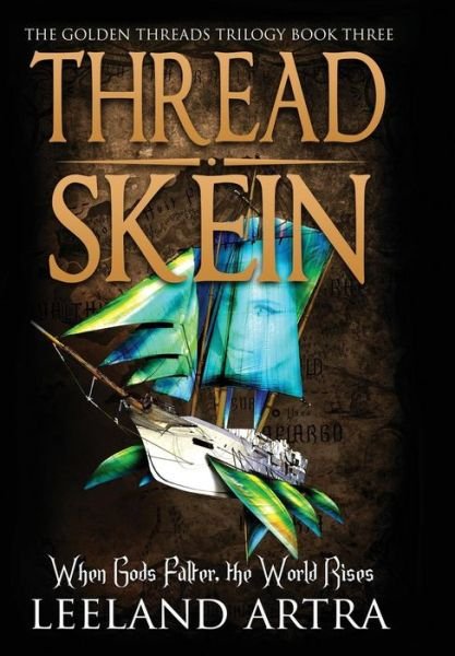 Cover for Leeland Artra · Thread Skein: Golden Threads Trilogy Book Three (Gebundenes Buch) (2015)