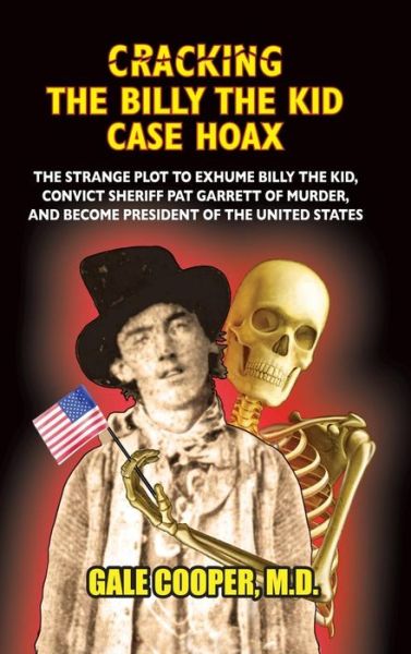 Cover for Gale Cooper · Cracking the Billy the Kid Case Hoax: The Bizarre Plot to Exhume Billy the Kid, Convict Sheriff Pat Garret of Murder, and Become President of the United States (Hardcover Book) (2018)