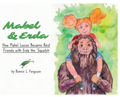 Cover for Bonnie L Ferguson · Mabel &amp; Erda: How Mabel Louise Became Best Friends with Erda the 'Squatch (Hardcover Book) (2020)