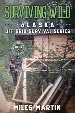 Cover for Miles Martin · Surviving Wild: The Alaska Off Grid Survival Series - The Alaska Off Grid Survival (Pocketbok) (2021)