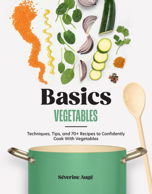 Basics: Vegetables: Techniques, Tips, and 70+ Recipes to Confidently Cook with Vegetables - Severine Auge - Bøger - Hardie Grant US - 9781964786087 - 7. august 2025