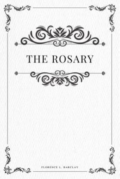 The Rosary - Florence L Barclay - Books - Createspace Independent Publishing Platf - 9781979115087 - October 26, 2017