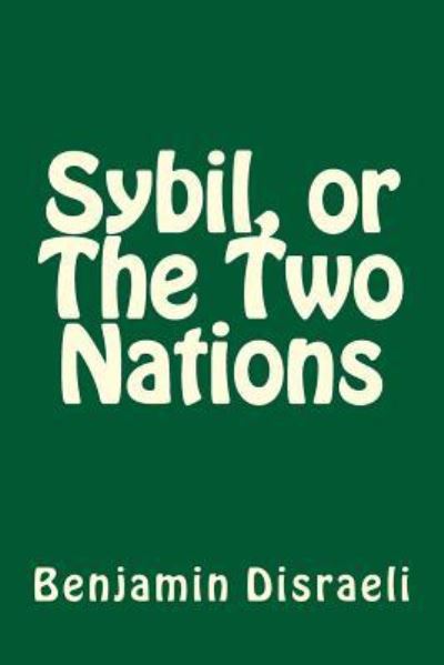 Sybil, or The Two Nations - Earl Of Beaconsfield Benjamin Disraeli - Books - Createspace Independent Publishing Platf - 9781982098087 - December 29, 2017