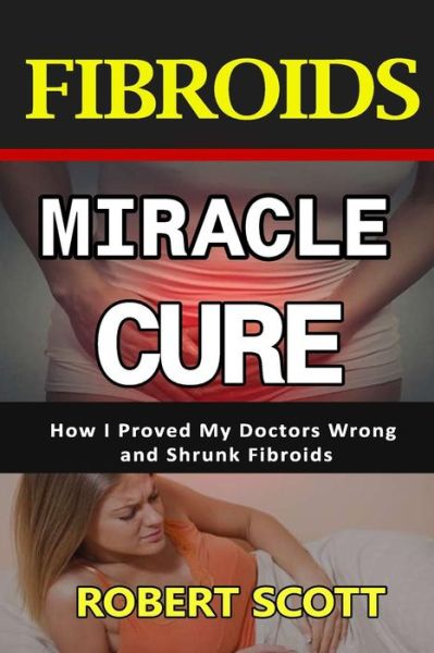 Cover for Robert Scott · Fibroids Miracle Cure (Paperback Book) (2018)