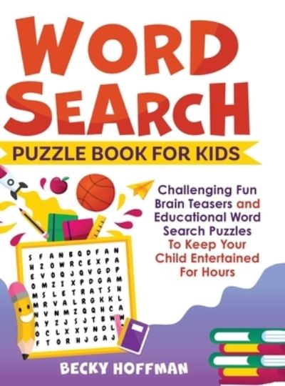 Word Search Puzzle Book For Kids: Challenging Fun Brain Teasers and Educational Word Search Puzzles To Keep Your Child Entertained For Hours - Becky Hoffman - Books - Crawford Press - 9781990059087 - August 10, 2020
