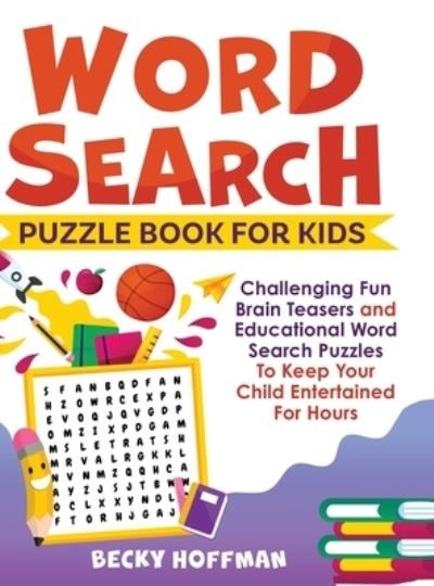 Cover for Becky Hoffman · Word Search Puzzle Book For Kids: Challenging Fun Brain Teasers and Educational Word Search Puzzles To Keep Your Child Entertained For Hours (Inbunden Bok) (2020)
