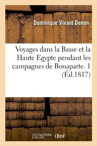 Cover for Dominique Vivant Denon · Voyages Dans La Basse et La Haute Egypte Pendant Les Campagnes De Bonaparte. 1 (Ed.1817) (French Edition) (Paperback Book) [French edition] (2012)