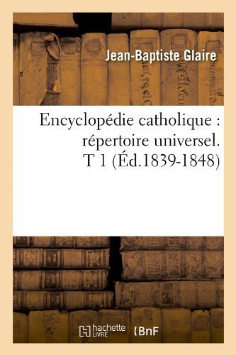 Encyclopedie Catholique: Repertoire Universel. T 1 (Ed.1839-1848) - Generalites - Sans Auteur - Książki - Hachette Livre - BNF - 9782012659087 - 1 czerwca 2012