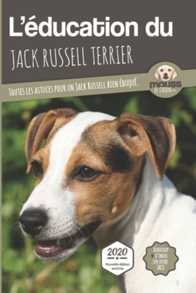 L'EDUCATION DU JACK RUSSELL TERRIER - Edition 2020 enrichie: Toutes les astuces pour un Jack Russell bien eduque - L'Education Du Chien Par Race - Mouss Le Chien - Kirjat - Carre Mova - 9782381760087 - perjantai 24. huhtikuuta 2020