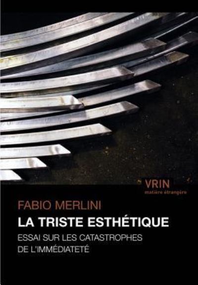 La Triste Esthetique - Fabio Merlini - Books - Librarie Philosophique J. Vrin - 9782711628087 - March 27, 2018