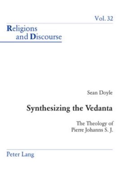 Synthesizing the Vedanta: The Theology of Pierre Johanns S. J. - Religions and Discourse - Sean Doyle - Livros - Verlag Peter Lang - 9783039107087 - 28 de junho de 2006