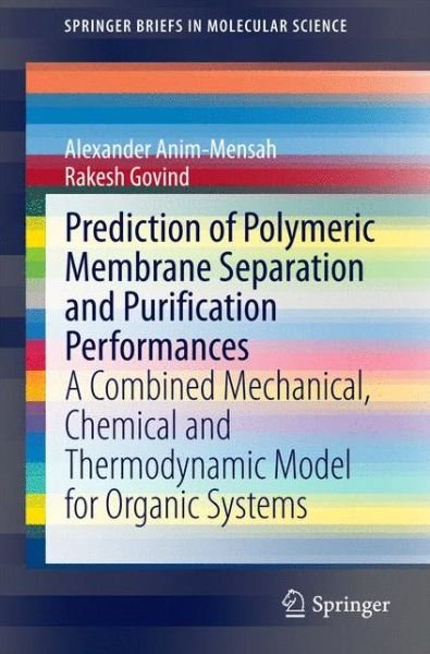 Cover for Alexander Anim-Mensah · Prediction of Polymeric Membrane Separation and Purification Performances: A Combined Mechanical, Chemical and Thermodynamic Model for Organic Systems - SpringerBriefs in Molecular Science (Taschenbuch) [2015 edition] (2014)