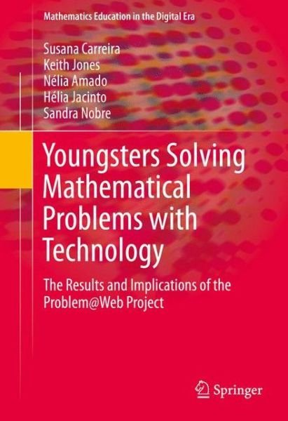 Cover for Susana Carreira · Youngsters Solving Mathematical Problems with Technology: The Results and Implications of the Problem@Web Project - Mathematics Education in the Digital Era (Hardcover Book) [1st ed. 2016 edition] (2016)