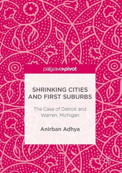 Cover for Anirban Adhya · Shrinking Cities and First Suburbs: The Case of Detroit and Warren, Michigan (Gebundenes Buch) [1st ed. 2017 edition] (2017)