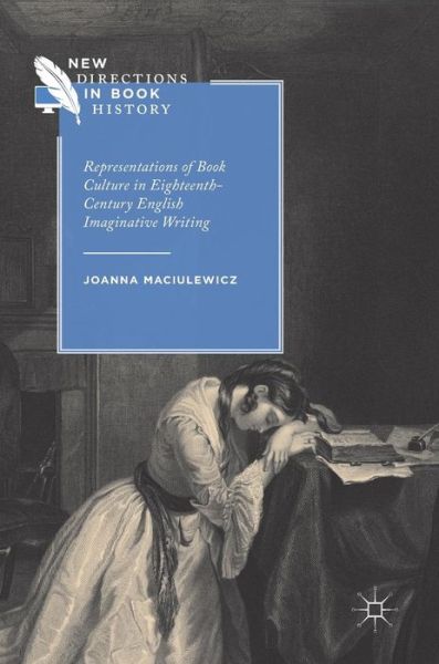 Joanna Maciulewicz · Representations of Book Culture in Eighteenth-Century English Imaginative Writing - New Directions in Book History (Hardcover Book) [1st ed. 2018 edition] (2018)