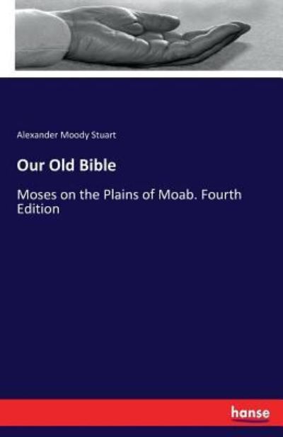 Cover for Alexander Moody Stuart · Our Old Bible: Moses on the Plains of Moab. Fourth Edition (Paperback Book) (2017)