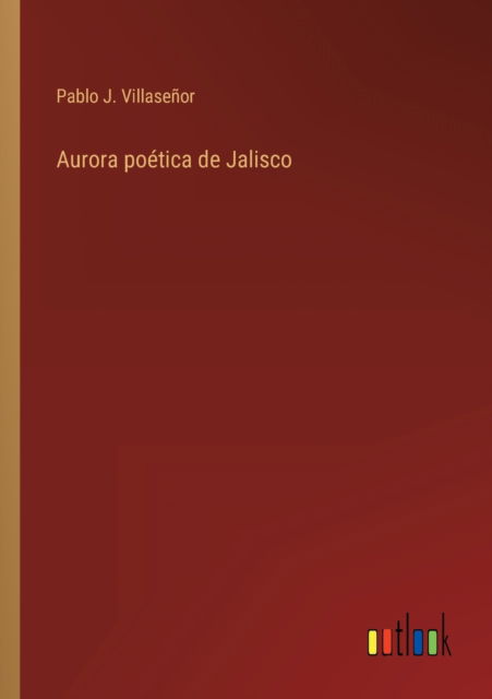 Cover for Pablo J Villasenor · Aurora poetica de Jalisco (Taschenbuch) (2022)