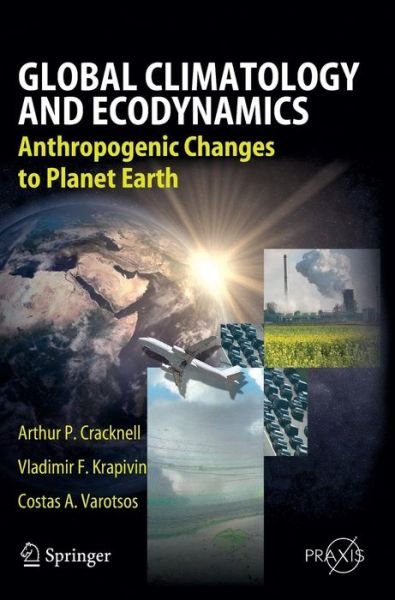 Global Climatology and Ecodynamics: Anthropogenic Changes to Planet Earth - Springer Praxis Books - Arthur Philip Cracknell - Livres - Springer-Verlag Berlin and Heidelberg Gm - 9783540782087 - 19 septembre 2008