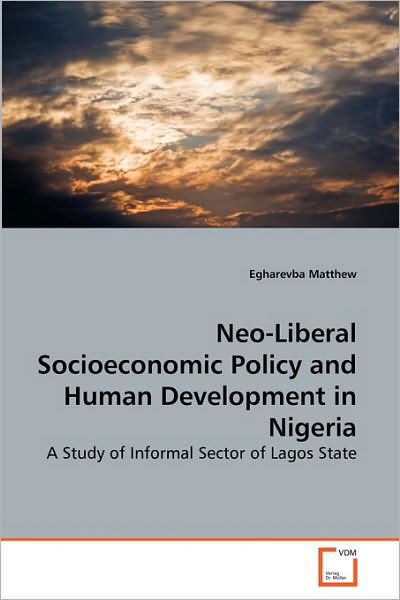 Cover for Egharevba Matthew · Neo-liberal Socioeconomic Policy and Human Development in Nigeria: a Study of Informal Sector of Lagos State (Pocketbok) (2010)