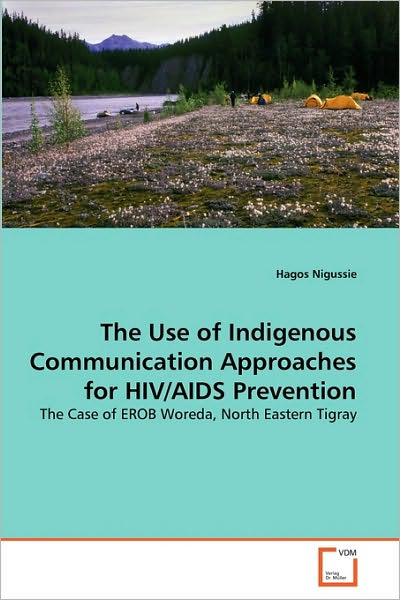 Cover for Hagos Nigussie · The Use of Indigenous Communication Approaches for Hiv / Aids Prevention: the Case of Erob Woreda, North Eastern Tigray (Paperback Book) (2010)