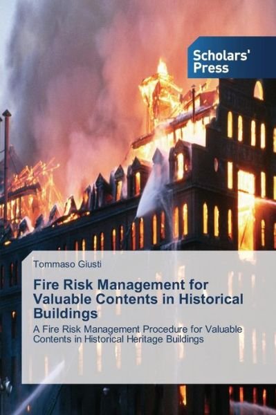 Fire Risk Management for Valuable Contents in Historical Buildings: a Fire Risk Management Procedure for Valuable Contents in Historical Heritage Buildings - Tommaso Giusti - Bücher - Scholars' Press - 9783639668087 - 28. November 2014