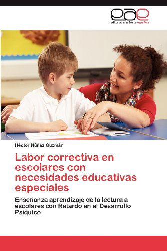Cover for Héctor Núñez Guzmán · Labor Correctiva en  Escolares Con Necesidades Educativas Especiales: Enseñanza Aprendizaje De La Lectura a Escolares Con Retardo en El Desarrollo Psíquico (Paperback Book) [Spanish edition] (2012)