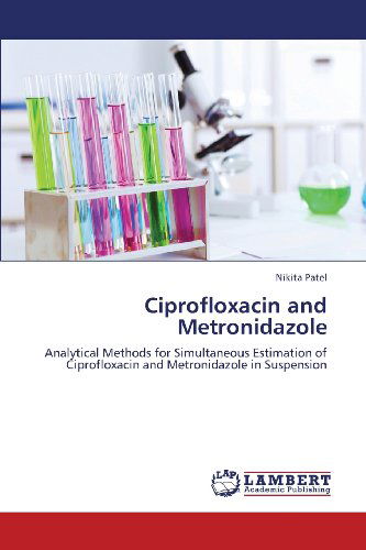 Cover for Nikita Patel · Ciprofloxacin and Metronidazole: Analytical Methods for Simultaneous Estimation of Ciprofloxacin and Metronidazole in Suspension (Paperback Book) (2013)