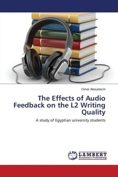 Cover for Omar Abouelazm · The Effects of Audio Feedback on the L2 Writing Quality: a Study of Egyptian University Students (Taschenbuch) (2014)