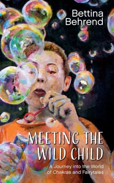 Cover for Bettina Behrend · Meeting the Wild Child: A Journey into the World of Chakras and Fairytales (Pocketbok) (2020)