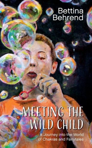 Cover for Bettina Behrend · Meeting the Wild Child: A Journey into the World of Chakras and Fairytales (Paperback Book) (2020)