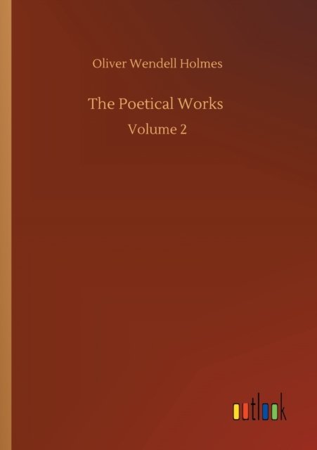 Cover for Oliver Wendell Holmes · The Poetical Works: Volume 2 (Taschenbuch) (2020)