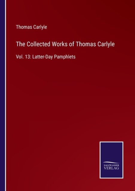 The Collected Works of Thomas Carlyle - Thomas Carlyle - Books - Salzwasser-Verlag - 9783752585087 - March 11, 2022