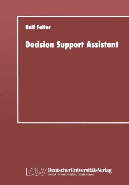 Cover for Ralf Felter · Decision Support Assistant: Ein Konzept Fur Ein Software-verwaltungssystem, Mit Dem Vorhandene Software Effizient Zu Leistungsfahigen Entscheidungsunterstutzenden Systemen Zusammengestellt Werden Kann (Paperback Book) [German, 1989 edition] (1989)