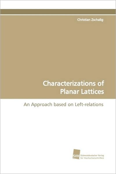 Cover for Christian Zschalig · Characterizations of Planar Lattices: an Approach Based on Left-relations (Paperback Book) (2009)