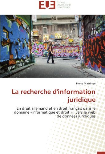 Cover for Pierre Matringe · La Recherche D'information Juridique: en Droit Allemand et en Droit Français Dans Le Domaine «informatique et Droit » : Vers Le Web De Données Juridiques (Paperback Book) [French edition] (2018)