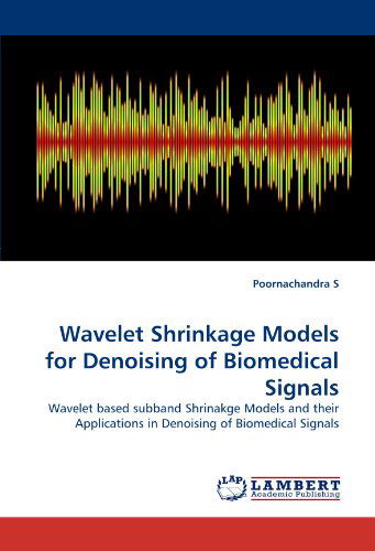 Cover for Poornachandra S · Wavelet Shrinkage Models for Denoising of Biomedical Signals: Wavelet Based Subband Shrinakge Models and Their Applications in Denoising of Biomedical Signals (Taschenbuch) (2010)